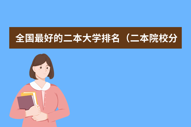 全国最好的二本大学排名（二本院校分数排名）
