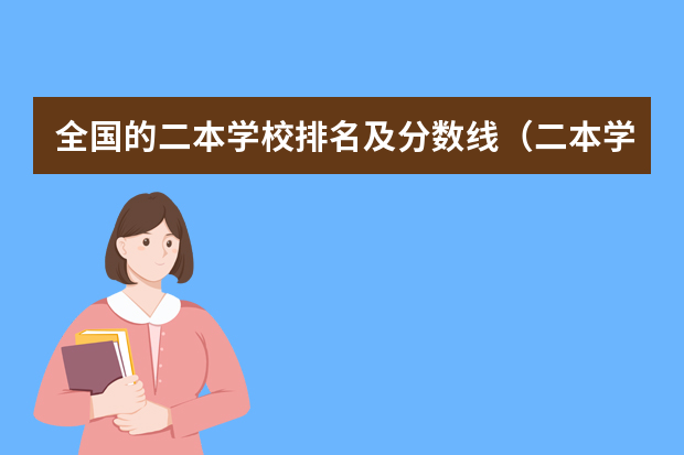 全国的二本学校排名及分数线（二本学校排名及分数线）