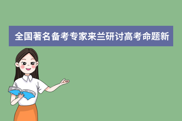 全国著名备考专家来兰研讨高考命题新趋势