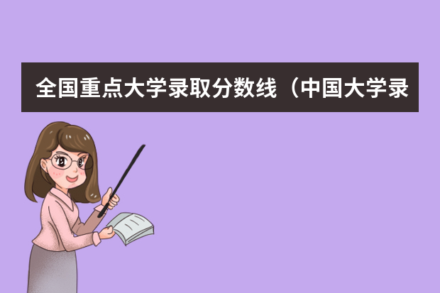 全国重点大学录取分数线（中国大学录取分数线排行榜）