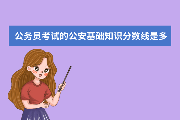 公务员考试的公安基础知识分数线是多少？一定要考得50分才合格吗?
