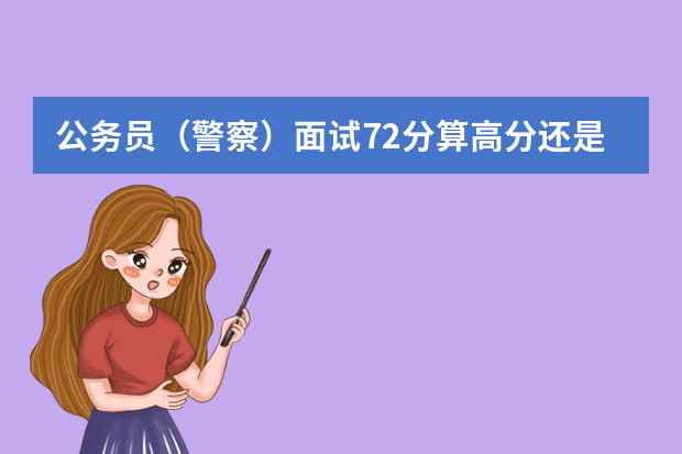 公务员（警察）面试72分算高分还是低分？如果是30人中留15人，能过吗？