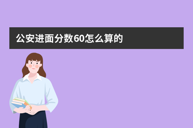 公安进面分数60怎么算的