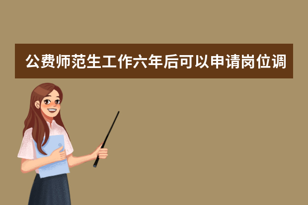 公费师范生工作六年后可以申请岗位调动吗