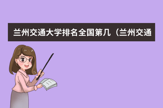 兰州交通大学排名全国第几（兰州交通大学二本专业及分数线）