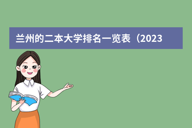 兰州的二本大学排名一览表（2023年甘肃r段录取院校及分数线）