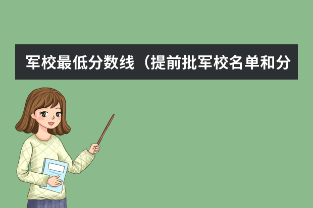 军校最低分数线（提前批军校名单和分数）