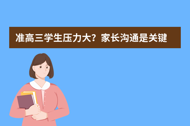 准高三学生压力大？家长沟通是关键