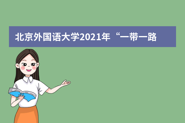 北京外国语大学2021年“一带一路”外语专业综合评价招生报考问答
