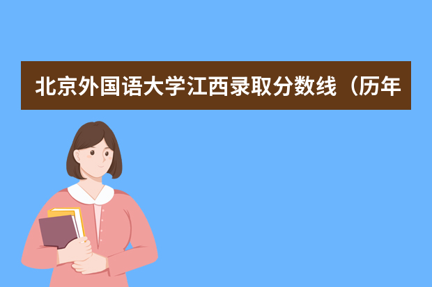 北京外国语大学江西录取分数线（历年招生人数）