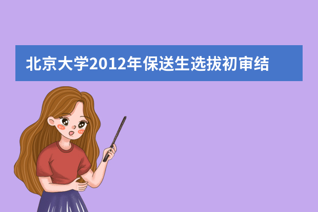 北京大学2012年保送生选拔初审结果开始查询