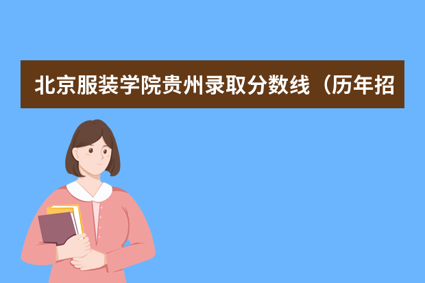 北京服装学院贵州录取分数线（历年招生人数）