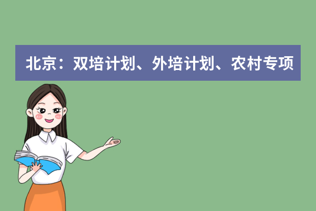 北京：双培计划、外培计划、农村专项计划志愿填报及录取办法