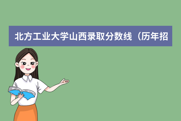 北方工业大学山西录取分数线（历年招生人数）