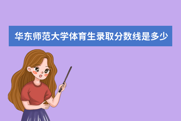 华东师范大学体育生录取分数线是多少？