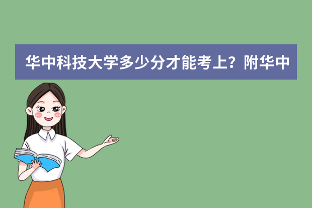 华中科技大学多少分才能考上？附华中科技大学录取分数线