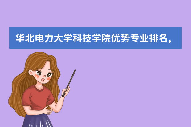 华北电力大学科技学院优势专业排名,2021年华北电力大学科技学院最好的专业排名