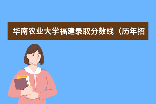 华南农业大学福建录取分数线（历年招生人数）