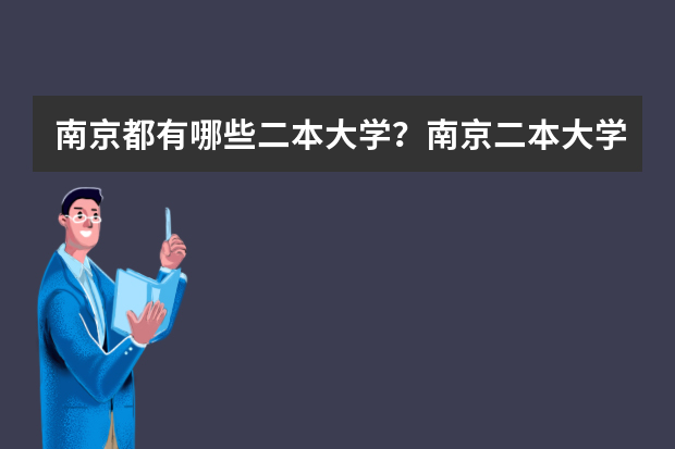 南京都有哪些二本大学？南京二本大学排名及高校名单