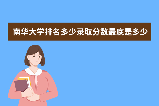 南华大学排名多少录取分数最底是多少