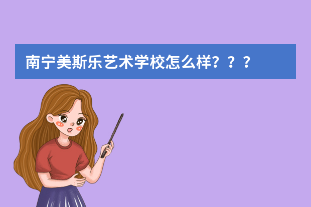 南宁美斯乐艺术学校怎么样？？？