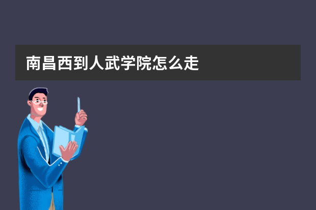 南昌西到人武学院怎么走