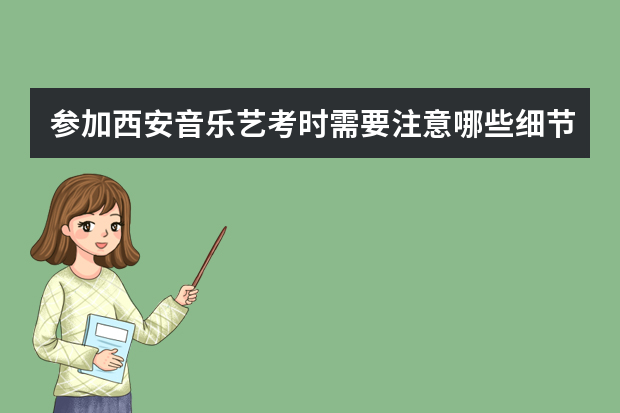参加西安音乐艺考时需要注意哪些细节？