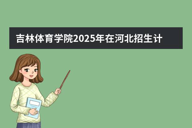 吉林体育学院2025年在河北招生计划(2026参考)