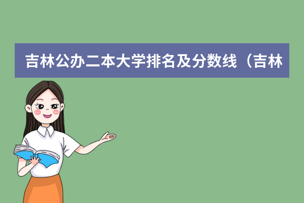 吉林公办二本大学排名及分数线（吉林省所有大学排名及录取分数线）
