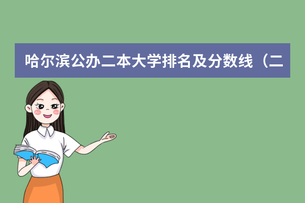 哈尔滨公办二本大学排名及分数线（二本农业大学排名）