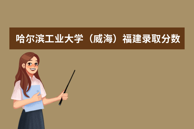哈尔滨工业大学（威海）福建录取分数线（历年招生人数）