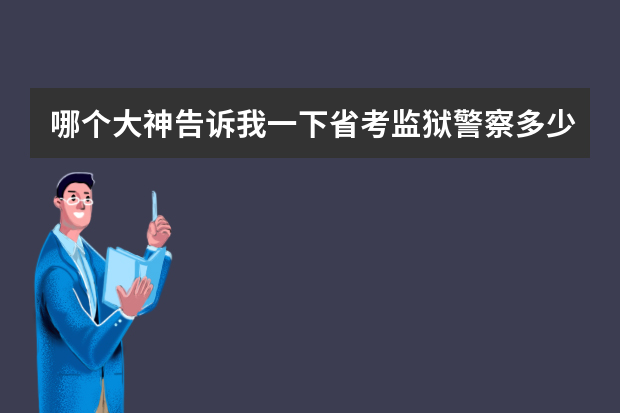 哪个大神告诉我一下省考监狱警察多少分上岸的吗