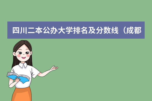 四川二本公办大学排名及分数线（成都的大学排名及录取分数）