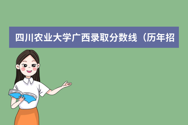 四川农业大学广西录取分数线（历年招生人数）