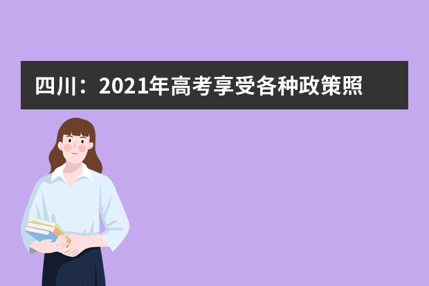 四川：2021年高考享受各种政策照顾的考生资格审查办法
