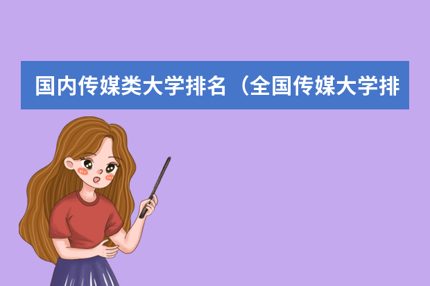 国内传媒类大学排名（全国传媒大学排名及分数线）