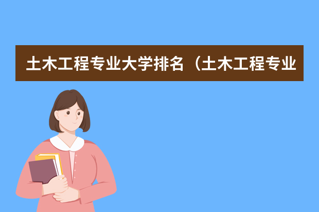 土木工程专业大学排名（土木工程专业大学排名）