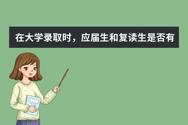 在大学录取时，应届生和复读生是否有区别呢？
