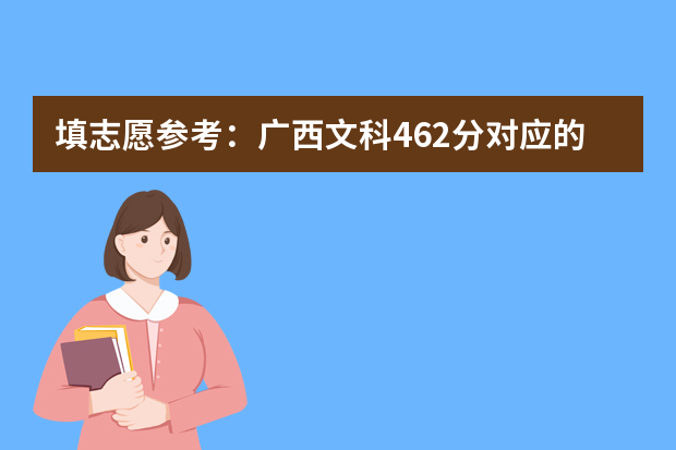 填志愿参考：广西文科462分对应的大学（广西公办二本大学排名及分数线）