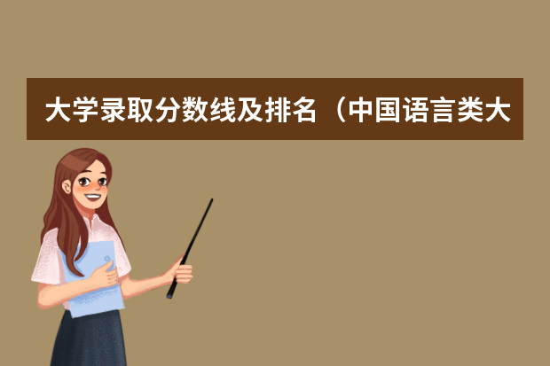 大学录取分数线及排名（中国语言类大学排名）