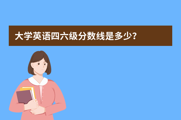 大学英语四六级分数线是多少？