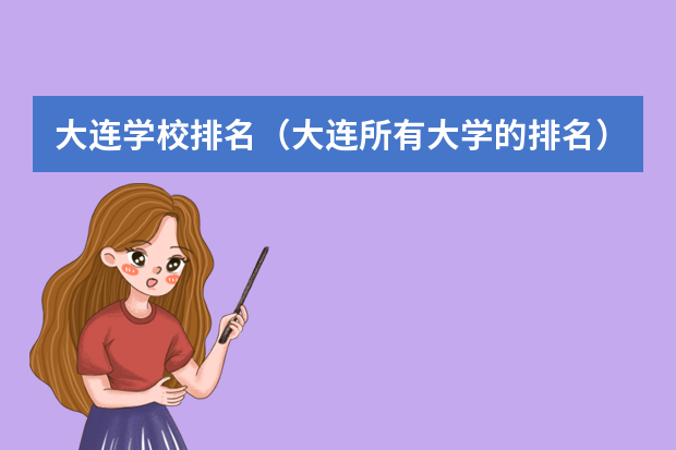 大连学校排名（大连所有大学的排名）