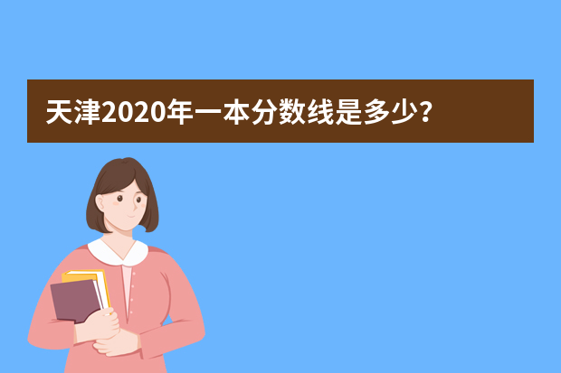天津2020年一本分数线是多少？