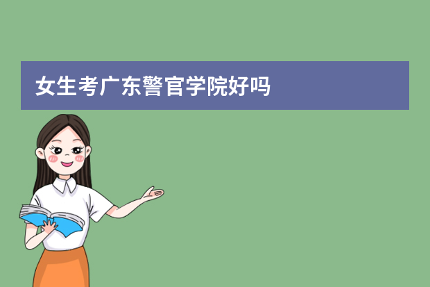 女生考广东警官学院好吗