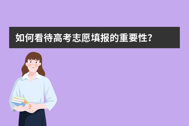 如何看待高考志愿填报的重要性？