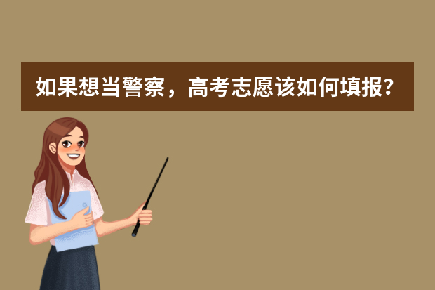 如果想当警察，高考志愿该如何填报？