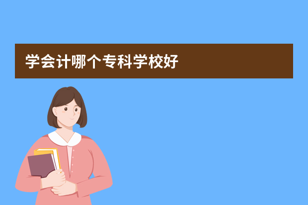 学会计哪个专科学校好