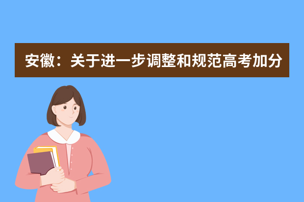 安徽：关于进一步调整和规范高考加分政策解读