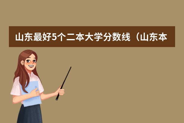 山东最好5个二本大学分数线（山东本科二本分数线）