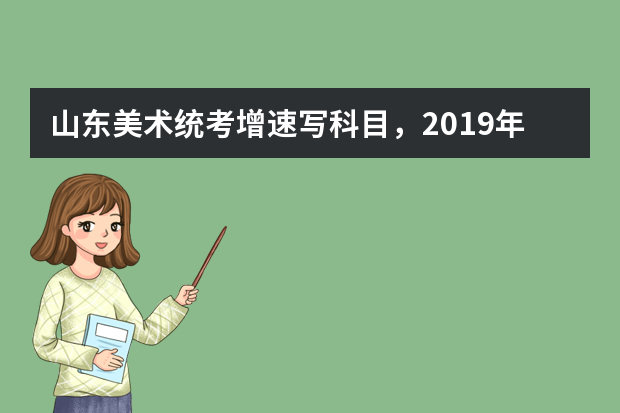 山东美术统考增速写科目，2019年1月11日公布成绩